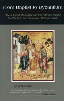 Paperback From Baptist to Byzantium: How a Baptist Missionary Traveled Halfway Around the World to Find the Ancient Orthodox Faith Book