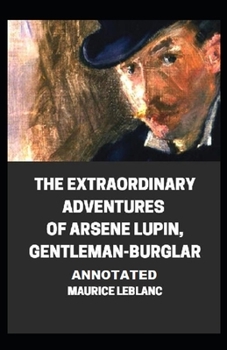 The Extraordinary Adventures of Arsene Lupin, Gentleman-Burglar Annotated