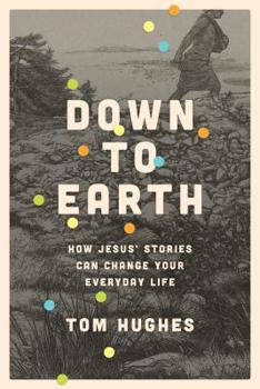 Paperback Down to Earth: How Jesus' Stories Can Change Your Everyday Life Book