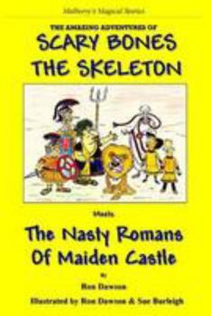 Paperback Scary Bones the Skeleton Meets the Nasty Romans of Maiden Castle: The Amazing Adventures of Scary Bones the Skeleton Book