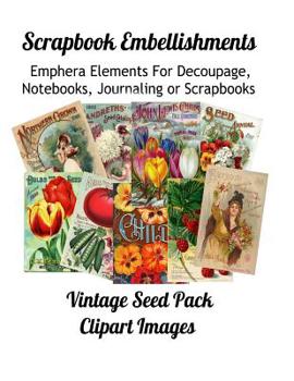 Paperback Scrapbook Embellishments: Ephemera Elements for Decoupage, Notebooks, Journaling or Scrapbooks. Vintage Seed Packs Clipart Images Book