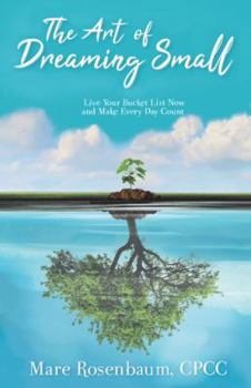 Paperback The Art of Dreaming Small: Live Your Bucket List Now and Make Every Day Count Book