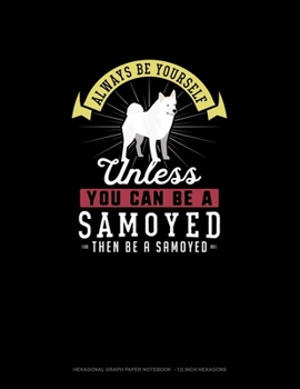 Paperback Always Be Yourself Unless You Can Be A Samoyed Then Be A Samoyed: Hexagonal Graph Paper Notebook - 1/2 Inch Hexagons Book