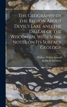 Hardcover The Geography of the Region About Devil's Lake and the Dallas of the Wisconsin, With Some Notes on its Surface Geology Book