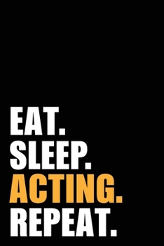 Paperback Eat Sleep Acting Repeat: Actor Birthday Acting Gift Idea - Blank Lined Notebook And Journal - 6x9 Inch 120 Pages White Paper Book