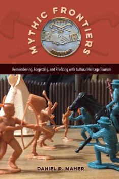 Mythic Frontiers: Remembering, Forgetting, and Profiting with Cultural Heritage Tourism - Book  of the Cultural Heritage Studies