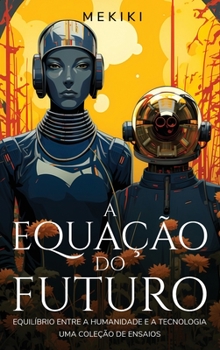 A Equação do Futuro: Equilíbrio entre a Humanidade e a Tecnologia: Uma Coleção de Ensaios (Portuguese Edition)