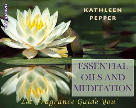 Paperback Essential Oils and Meditation: Let Fragrance Guide You Book
