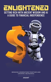 Hardcover Enlightened Getting Rich With Ancient Wisdom And AI, A Guide To Financial Independence: Bringing Generations Together And Growing Abundance Book