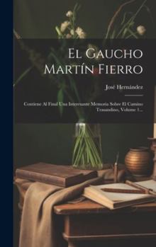 Hardcover El Gaucho Martín Fierro: Contiene Al Final Una Interesante Memoria Sobre El Camino Trasandino, Volume 1... [Spanish] Book