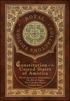 Hardcover The Constitution of the United States of America: The Declaration of Independence, The Bill of Rights, Common Sense, and The Federalist Papers (Royal Book