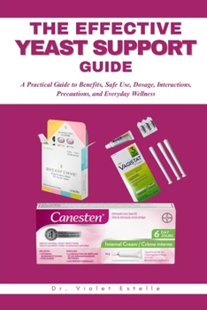 Paperback The Effective Yeast Support Guide: A Practical Guide to Benefits, Safe Use, Dosage, Interactions, Precautions, and Everyday Wellness Book