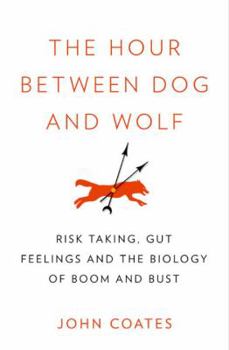 Hardcover The Hour Between Dog and Wolf: Risk Taking, Gut Feelings and the Biology of Boom and Bust Book