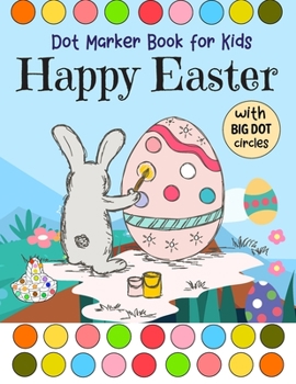 Paperback Happy Easter: Dot Marker Book for kids With Big Dot Circles Art Paint Daubers For Toddler, Preschool, Kindergarten ideal gift Book