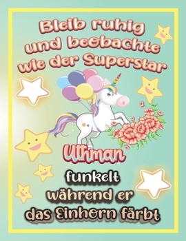 Bleib ruhig und beobachte wie Superstar Uthman funkelt während sie das Einhorn färbt: Geschenkidee für Uthman (German Edition)