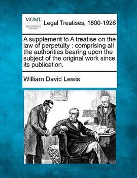 Paperback A Supplement to a Treatise on the Law of Perpetuity: Comprising All the Authorities Bearing Upon the Subject of the Original Work Since Its Publicatio Book