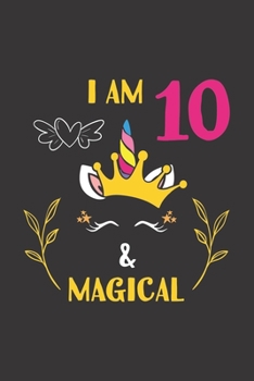 I Am 10 & Magical: 10th Unicorn Birthday Gifts For 10 Years Old Girl Boy Journal Lined Notebook 6x9 120 Pages