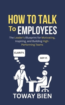 How to Talk to Employees: The Leader’s Blueprint for Motivating, Inspiring, and Building High-Performing Teams