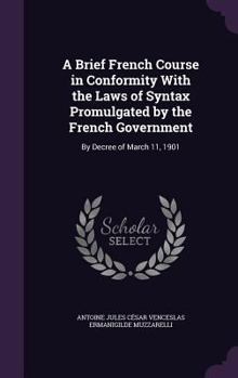 A Brief French Course in Conformity with the Laws of Syntax Promulgated by the French Government: By Decree of March 11, 1901