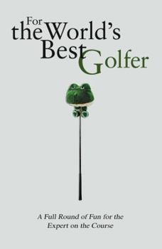 Hardcover For the World's Best Golfer: A Full Round of Fun for the Expert on the Course Book