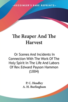 Paperback The Reaper And The Harvest: Or Scenes And Incidents In Connection With The Work Of The Holy Spirit In The Life And Labors Of Rev. Edward Payson Ha Book