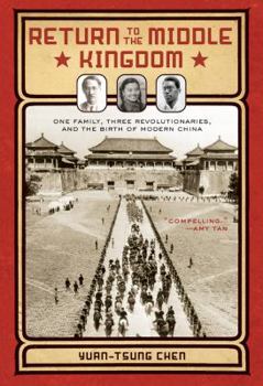 Hardcover Return to the Middle Kingdom: One Family, Three Revolutionaries, and the Birth of Modern China Book
