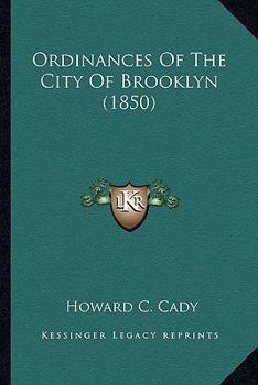 The Ordinances of the City of Brooklyn: Published Pursuant to a Resolution of the Mayor and Common Council