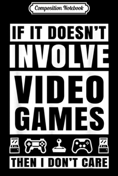 Composition Notebook: If It Doesn't Involve Video Games Gamer s for Men Boys Journal/Notebook Blank Lined Ruled 6x9 100 Pages