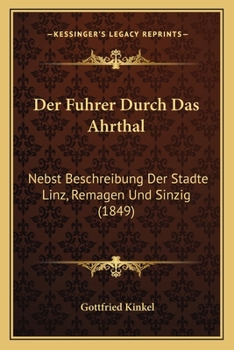 Paperback Der Fuhrer Durch Das Ahrthal: Nebst Beschreibung Der Stadte Linz, Remagen Und Sinzig (1849) [German] Book