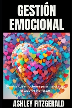 Paperback GESTIÓN EMOCIONAL. Domina tus emociones para mejorar tu estado de bienestar: Administrando tus emociones para navegar por los altibajos de la vida. [Spanish] Book