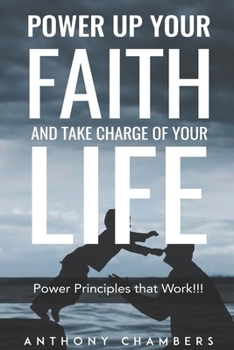 Paperback Power Up Your Faith & Take Charge Of Your Life: Power Principles That Work!!! Book