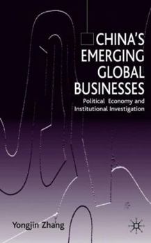 Hardcover China's Emerging Global Businesses: Political Economy and Institutional Investigations Book