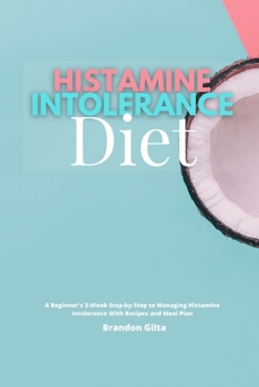 Paperback Histamine Intolerance Diet: A Beginner's 3-Week Step-by-Step to Managing Histamine Intolerance, With Recipes and Meal Plan Book