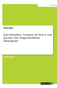 Paperback Jean Giraudoux, "La guerre de Troie n´aura pas lieu": Der zeitgeschichtliche Hintergrund [German] Book