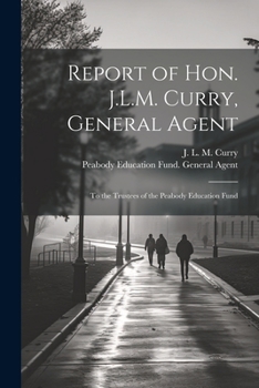 Paperback Report of Hon. J.L.M. Curry, General Agent: To the Trustees of the Peabody Education Fund Book