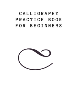 Calligraphy Practice Book for Beginners: Welcome to the Amazing World of Calligraphy and Nifty Hand Lettering! Practice Sheets and Papers for your ... Handwriting Paper (Calligraphy and Lettering)