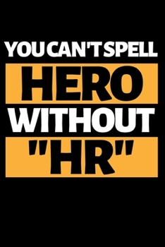 You Can't Spell Hero Without "HR": Funny Hr Notebook/Journal (6” X 9”) Great Appreciation Gift For Human Resources Specialists