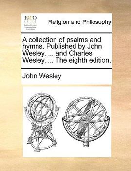 Paperback A Collection of Psalms and Hymns. Published by John Wesley, ... and Charles Wesley, ... the Eighth Edition. Book