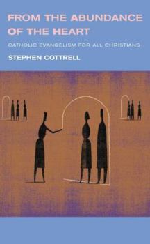 From the Abundance of the Heart: Catholic Evangelism for All Christians
