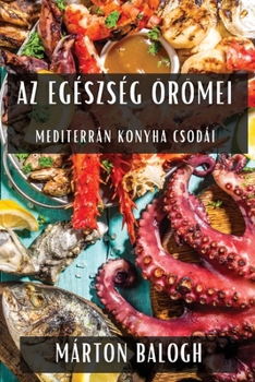 Paperback Az Egészség Örömei: Mediterrán Konyha Csodái [Hungarian] Book