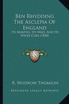 Paperback Ben Rhydding The Asclepia Of England: Its Beauties, Its Ways, And Its Water Cure (1858) Book