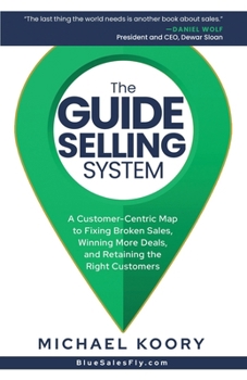 Paperback The GUIDE Selling System: A Customer-Centric Map for Fixing Broken Sales, Winning More Deals, and Retaining The Right Customer Book