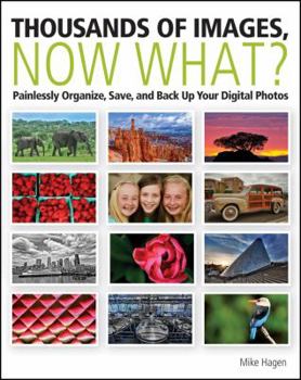 Paperback Thousands of Images, Now What?: Painlessly Organize, Save, and Back Up Your Digital Photos Book