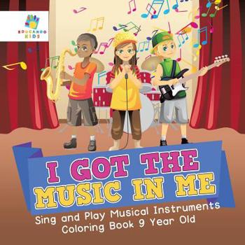 I Got the Music in Me Sing and Play Musical Instruments Coloring Book 9 Year Old