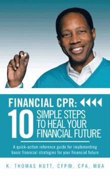 Paperback Financial CPR: 10 Simple Steps to Heal Your Financial Future: A quick-action reference guide for implementing basic financial strateg Book