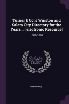 Paperback Turner & Co.'s Winston and Salem City Directory for the Years ... [electronic Resource]: 1889/1890 Book