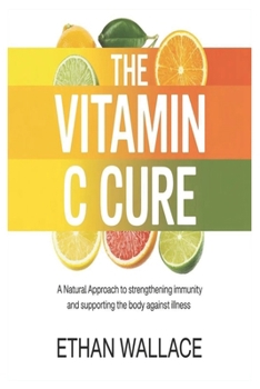 Paperback The Vitamin C Cure: A Natural Approach to Strengthening Immunity and Supporting the Body Against Illness Book