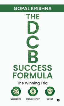 Hardcover The Dcb Success Formula: The Winning Trio: Discipline - Consistency - Belief Book