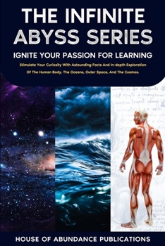 Paperback The Infinite Abyss Series - Ignite Your Passion for Learning: Stimulate Your Curiosity With Astounding Facts and in-depth Exploration of the Human Bod Book