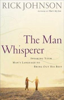 Paperback The Man Whisperer: Speaking Your Man's Language to Bring Out His Best Book